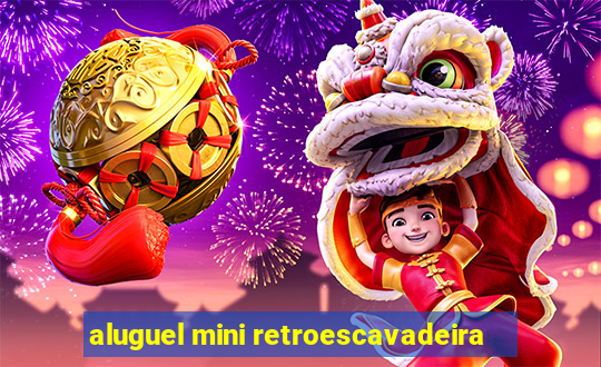 aluguel mini retroescavadeira